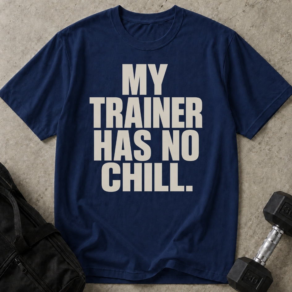 My Trainer Has No Chill T-shirt