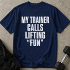 My Trainer Calls Lifting 'Fun' T-shirt