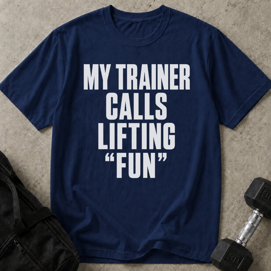 My Trainer Calls Lifting 'Fun' T-shirt