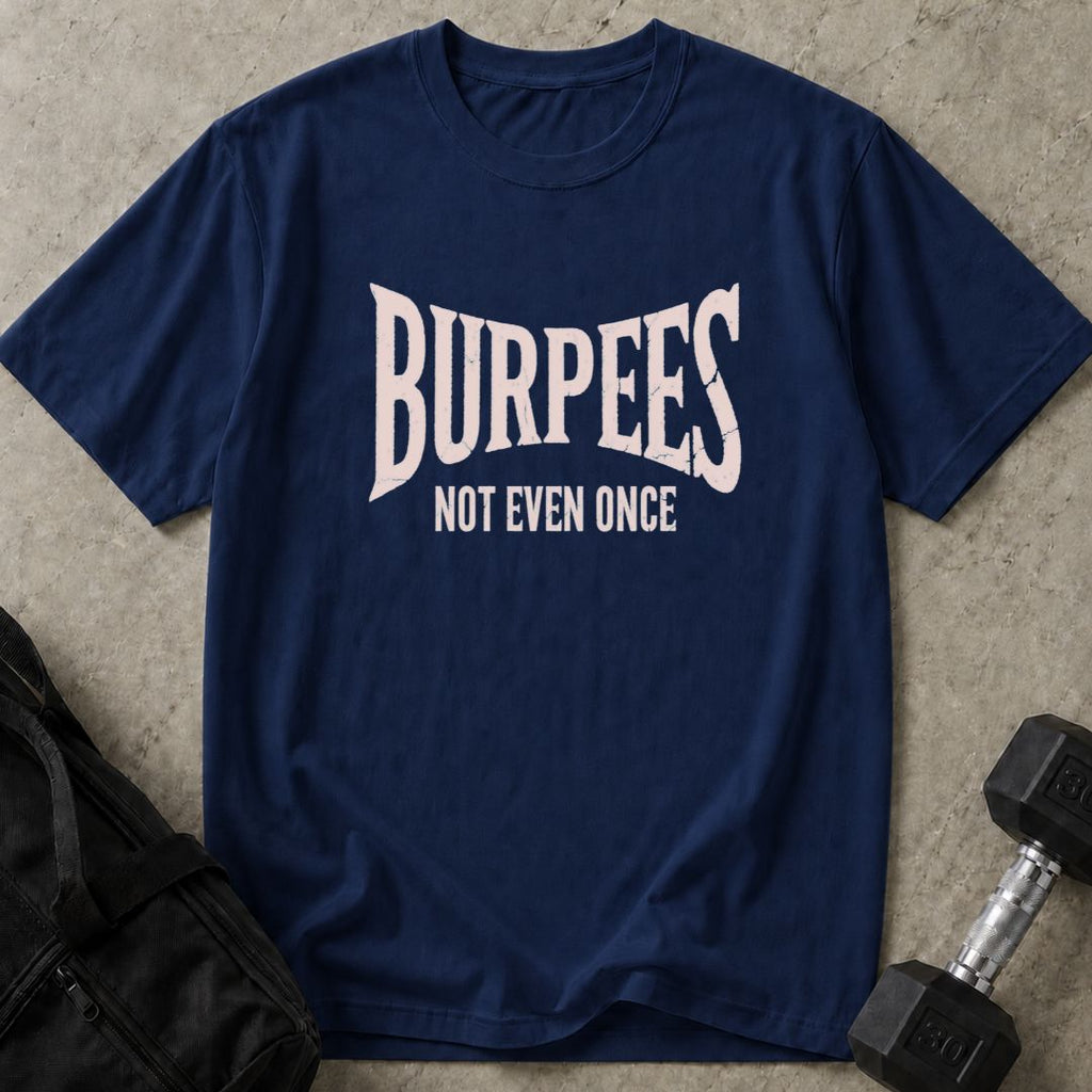 Burpees Not Even Once Tee
