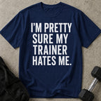 I'm Sure My Trainer Hates Me T-shirt