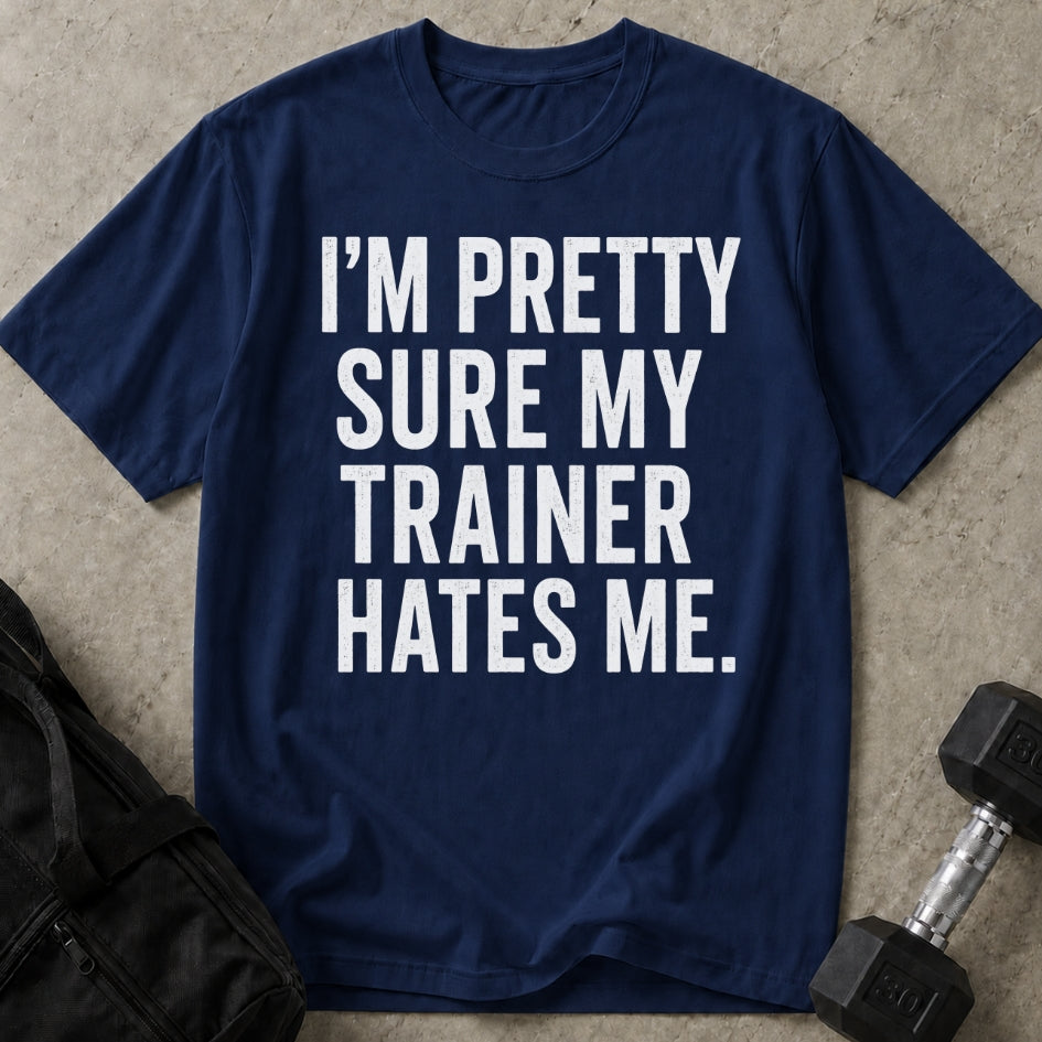I'm Sure My Trainer Hates Me T-shirt