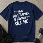 My Trainer Is Trying To Kill Me T-shirt