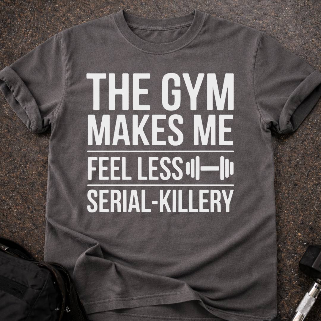 Gym Makes Me Feel Less Serial-Killery T-shirt