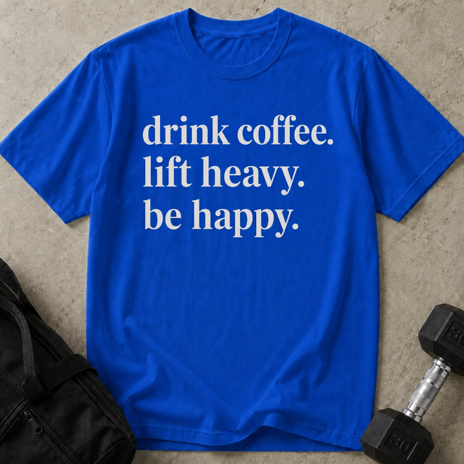 Drink Coffee Lift Heavy Be Happy T-shirt