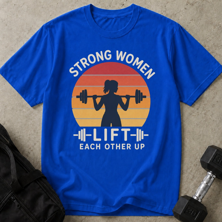 Strong Women Lift Each Other Up T-shirt