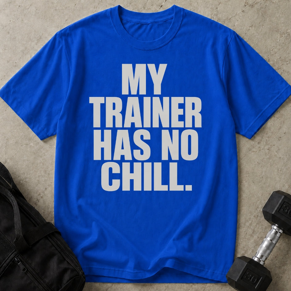 My Trainer Has No Chill T-shirt