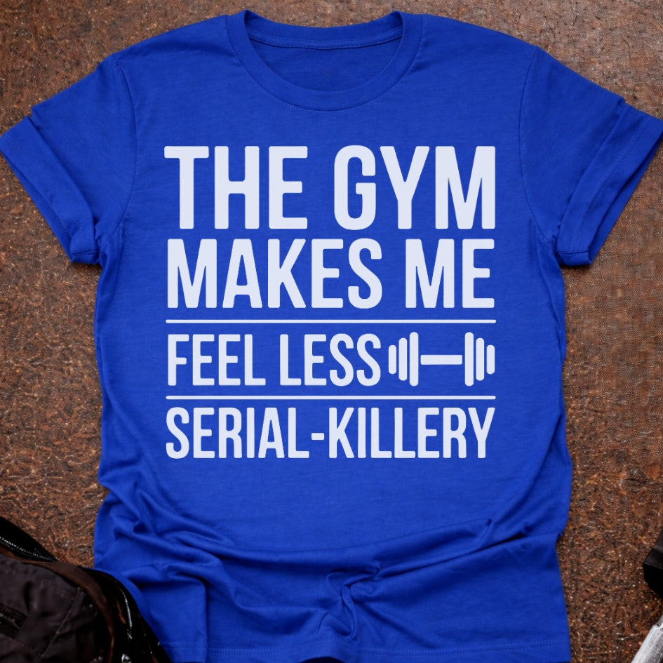 Gym Makes Me Feel Less Serial-Killery T-shirt