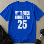 My Trainer Thinks I'm 25 Tee