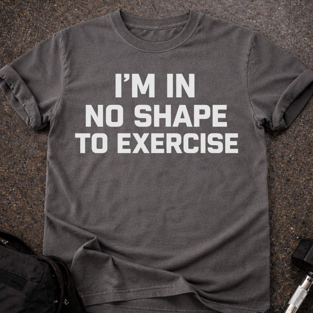 No Shape To Exercise T-shirt