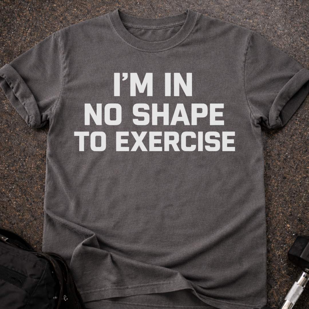 No Shape To Exercise T-shirt