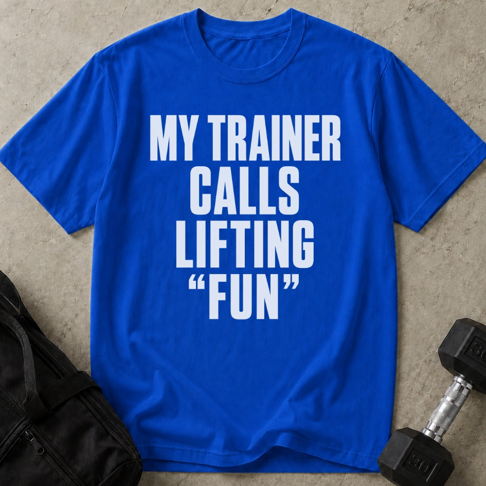 My Trainer Calls Lifting 'Fun' T-shirt