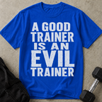 A Good Trainer Is An Evil Trainer T-shirt