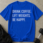 Drink Coffee Lift Weights Be Happy T-shirt (capital letters)