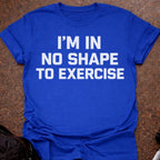 No Shape To Exercise T-shirt