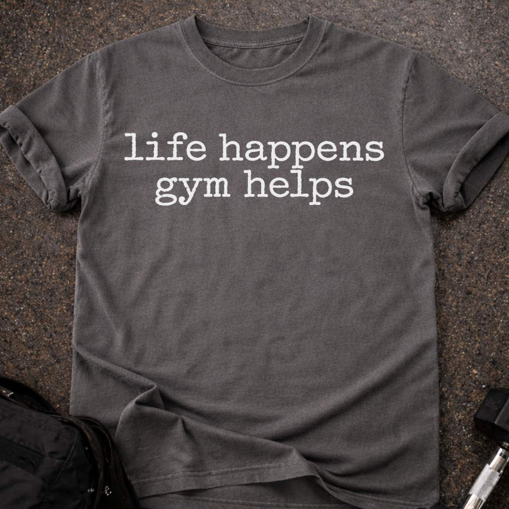 Life Happens Gym Helps T-shirt