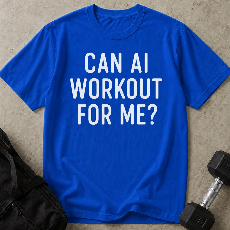 Can AI Workout For Me T-shirt