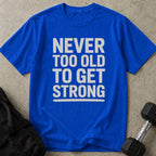 Never Too Old To Get Strong Tee