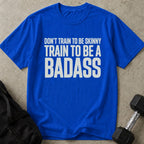 Train To Be A Badass Tee