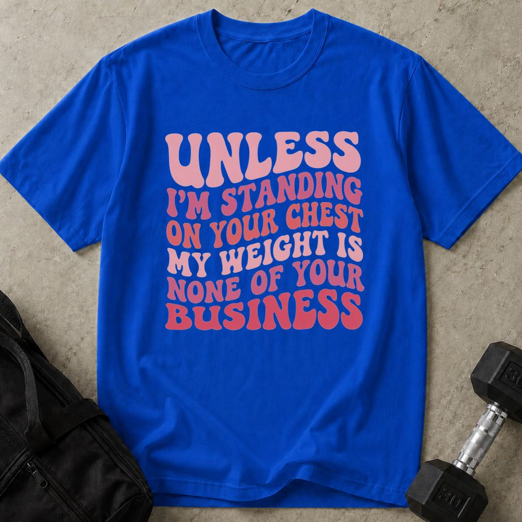 My Weights Is None Of Your Business Tee