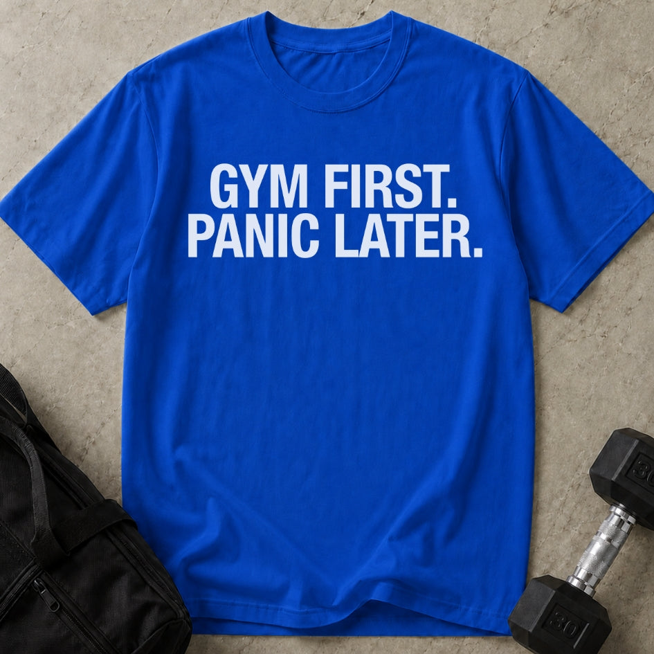 Gym First Panic Later T-shirt