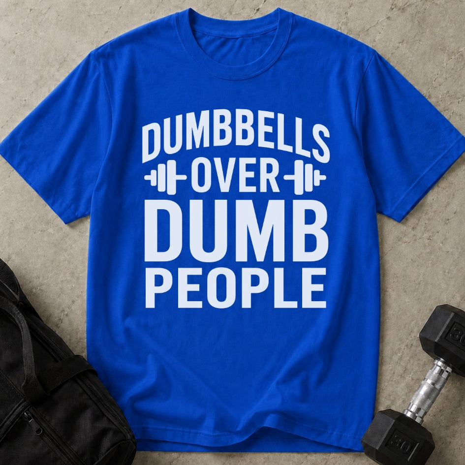 Dumbbells Over Dumb People T-shirt