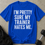 I'm Sure My Trainer Hates Me T-shirt