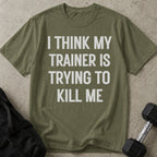 My Trainer Is Trying To Kill Me T-shirt