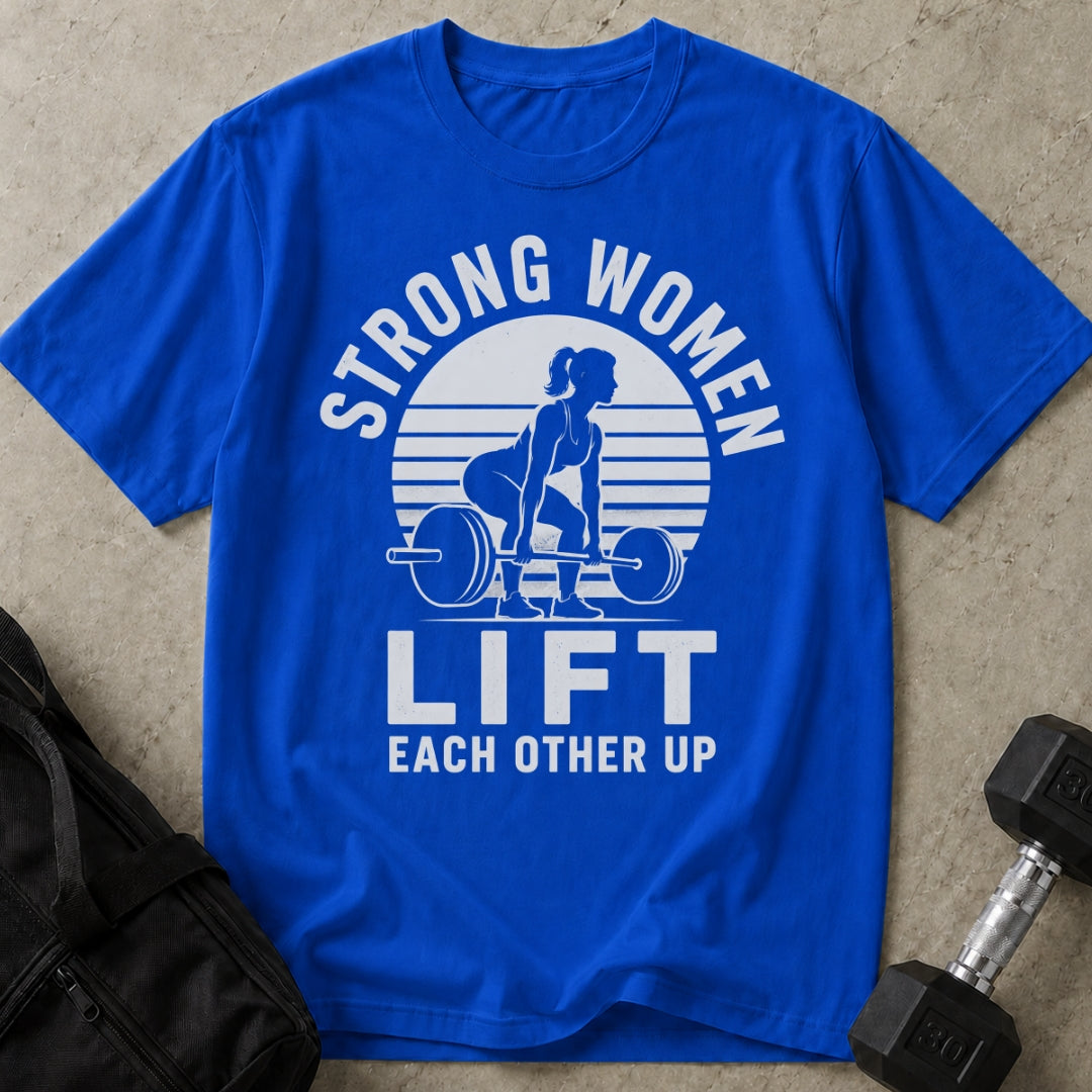 Strong Women Lift Each Other Up T-shirt