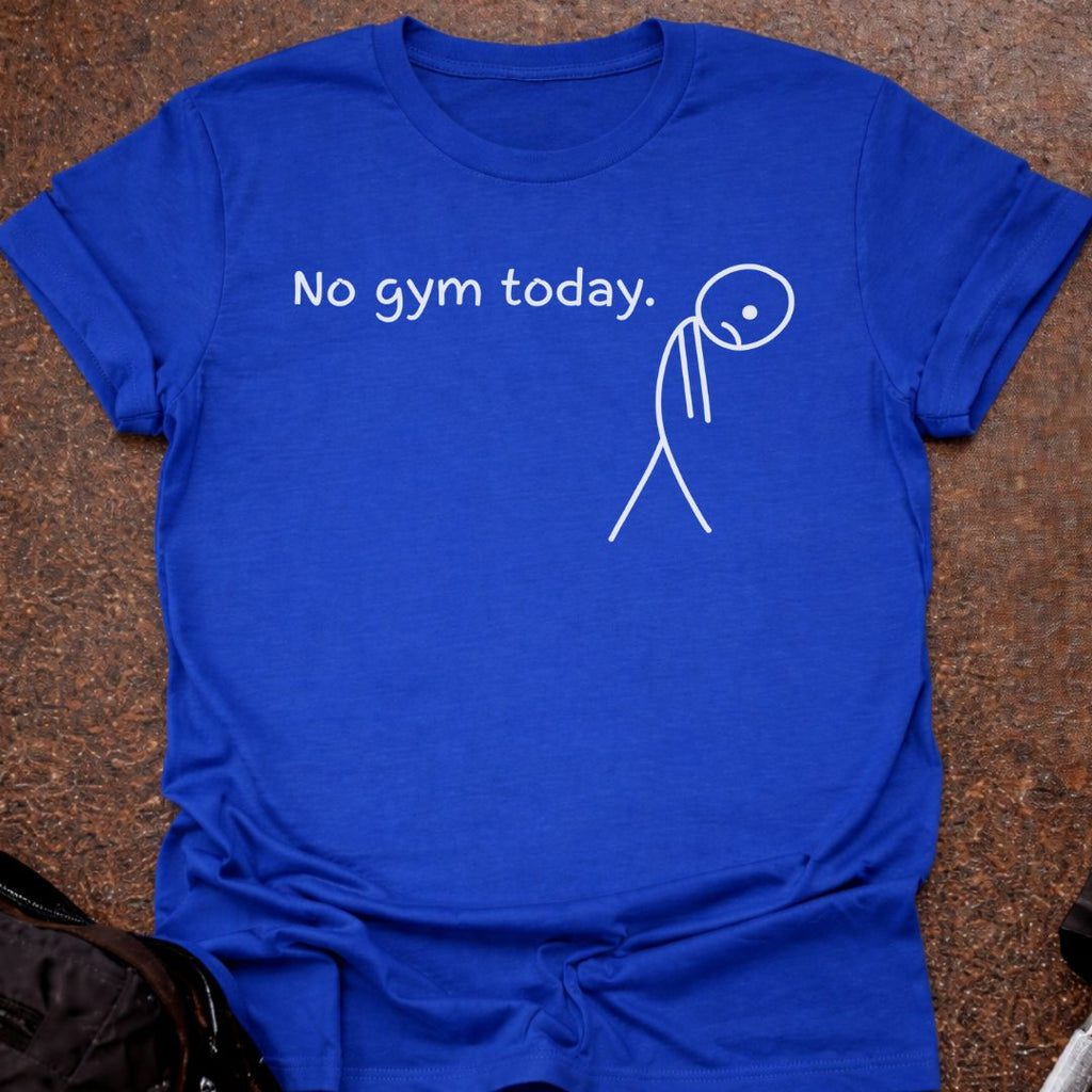 No Gym Today T-shirt