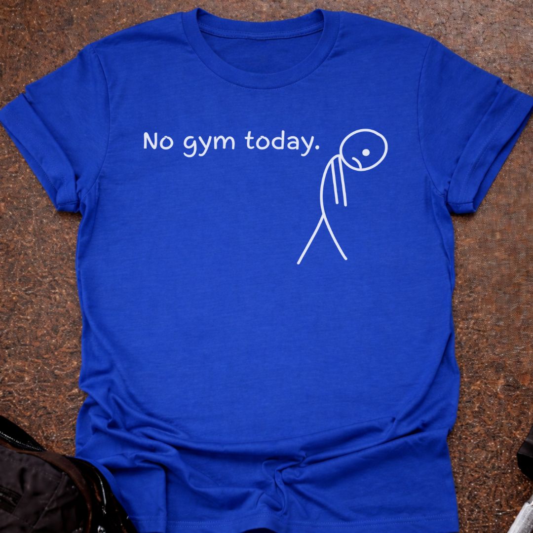 No Gym Today T-shirt