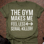 Gym Makes Me Feel Less Serial-Killery T-shirt