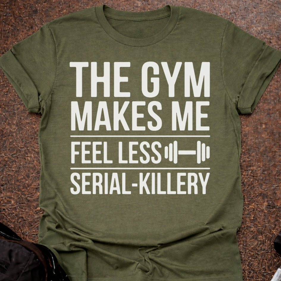 Gym Makes Me Feel Less Serial-Killery T-shirt