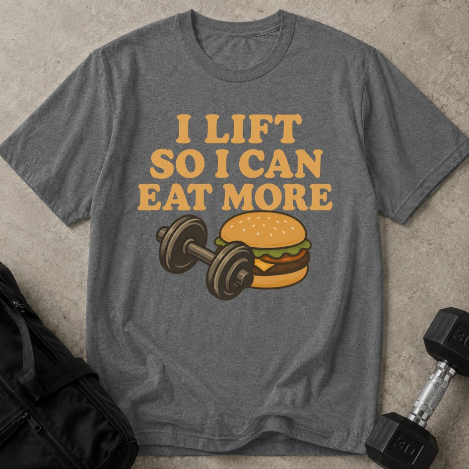 I Lift To Eat More T-shirt