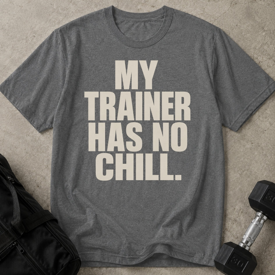 My Trainer Has No Chill T-shirt