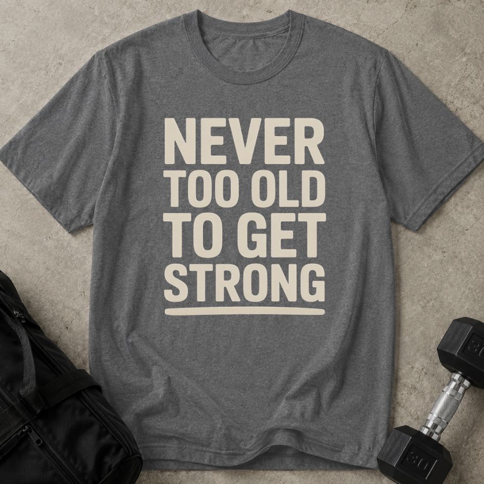 Never Too Old To Get Strong Tee