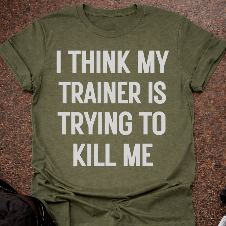 My Trainer Is Trying To Kill Me T-shirt