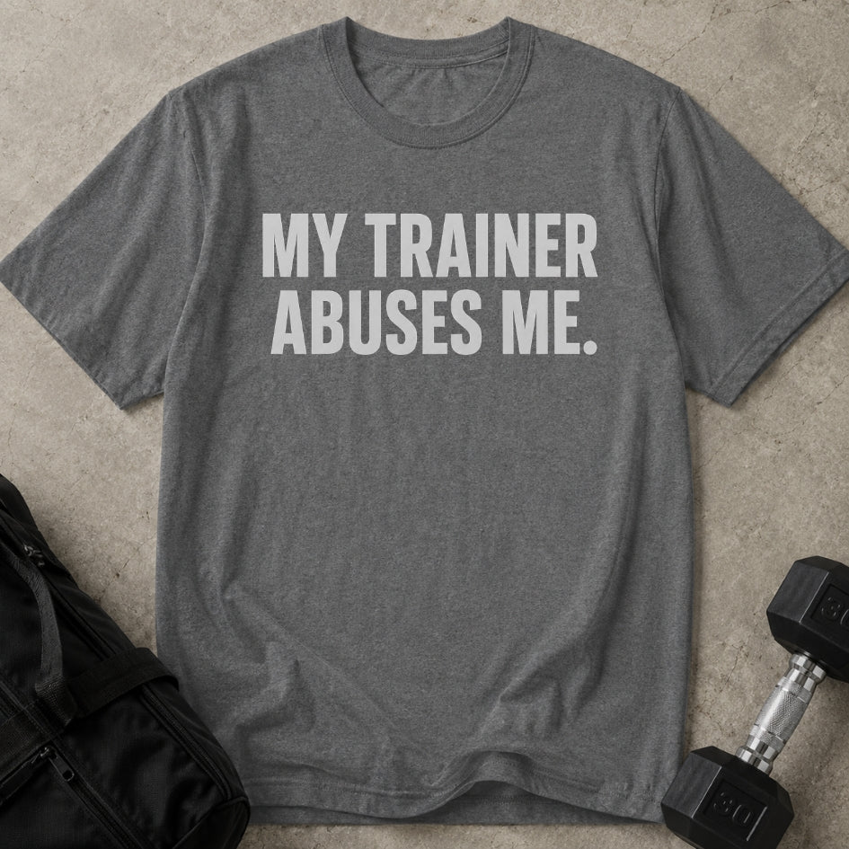 My Trainer Abuses Me T-shirt