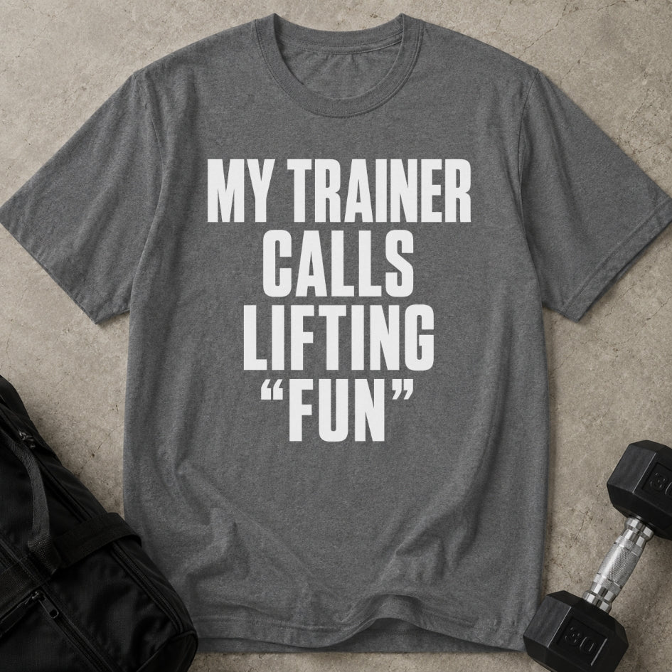My Trainer Calls Lifting 'Fun' T-shirt