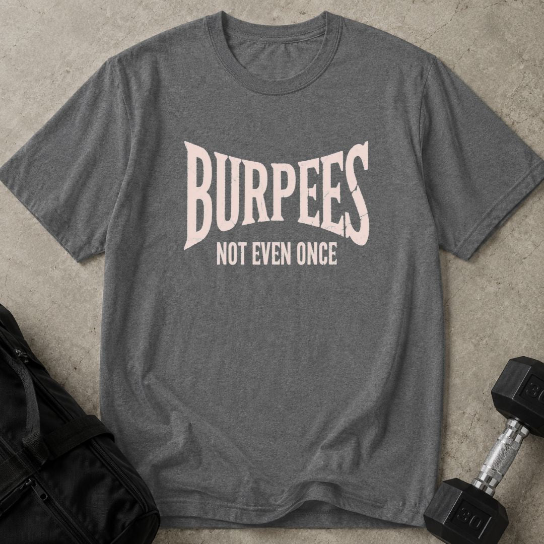 Burpees Not Even Once Tee