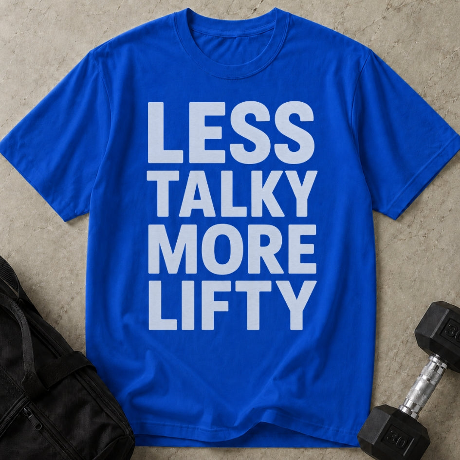 Less Talky More Lifty T-shirt