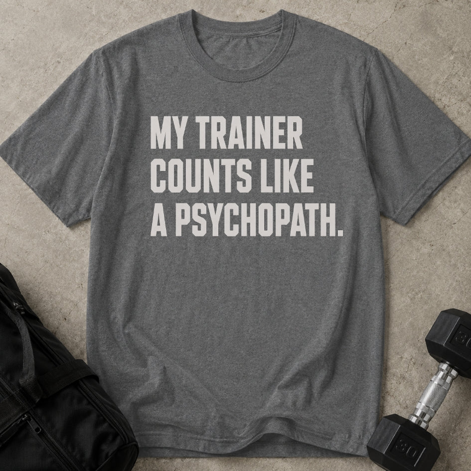 My Trainer Counts Like A Psychopath T-shirt