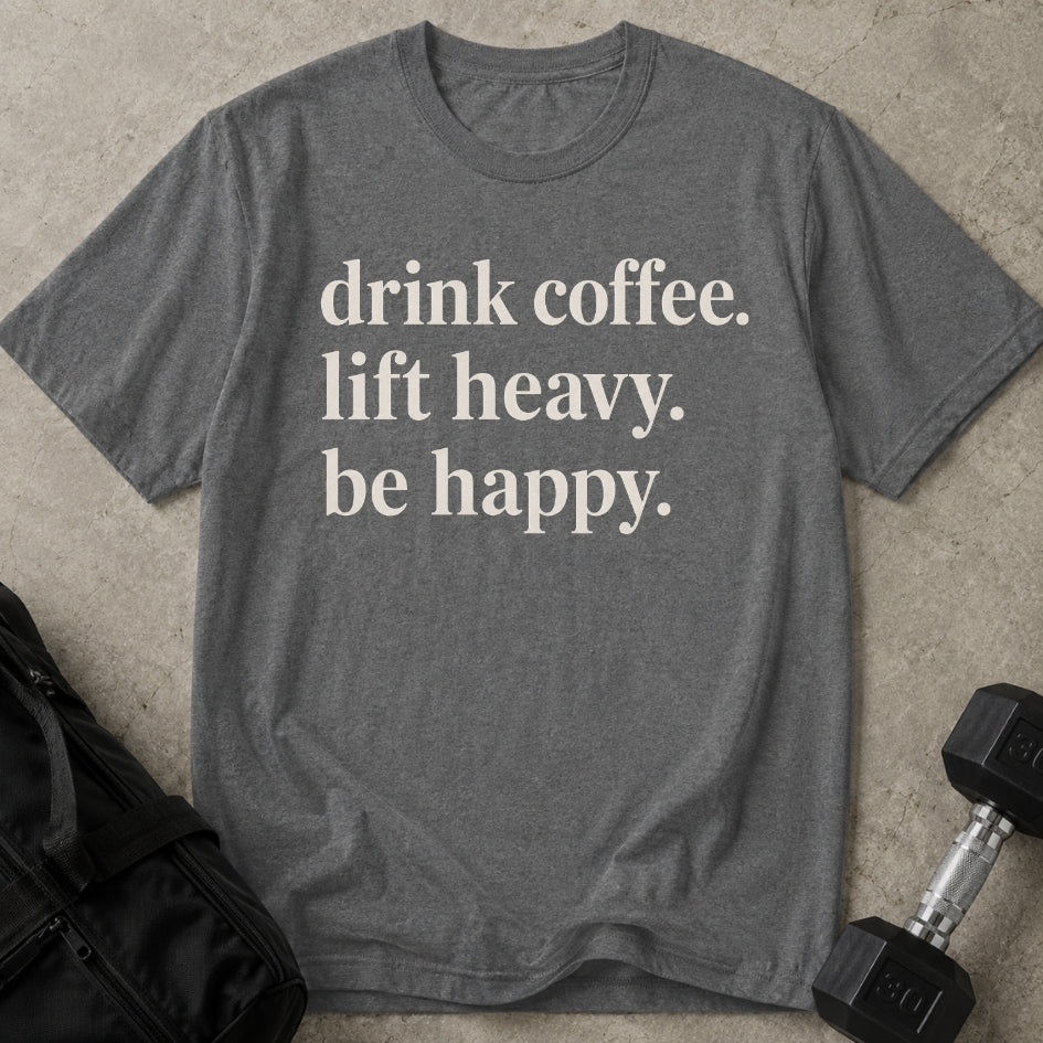 Drink Coffee Lift Heavy Be Happy T-shirt