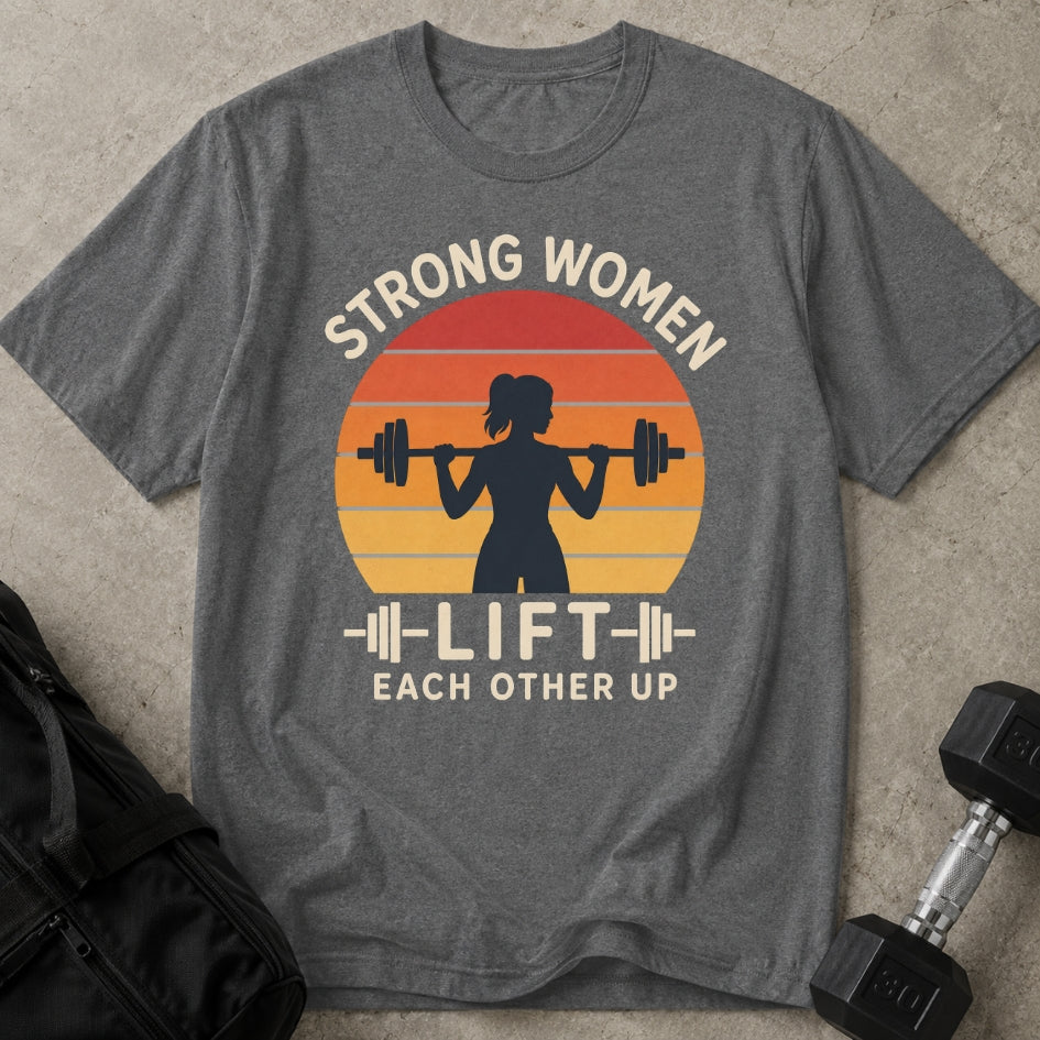 Strong Women Lift Each Other Up T-shirt