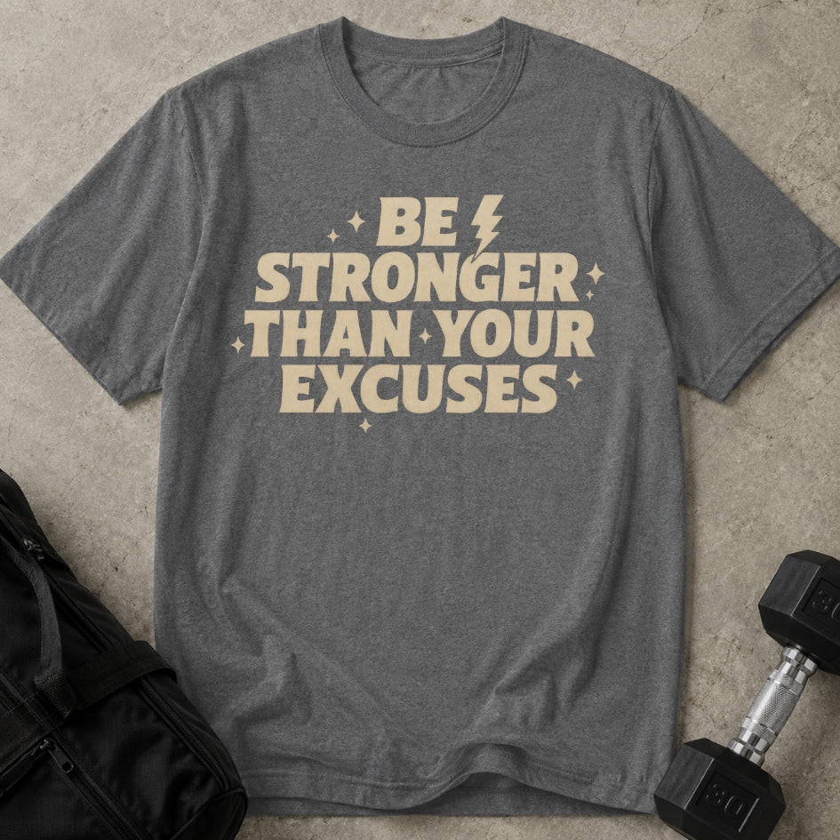 Be Stronger Than Your Excuses T-shirt
