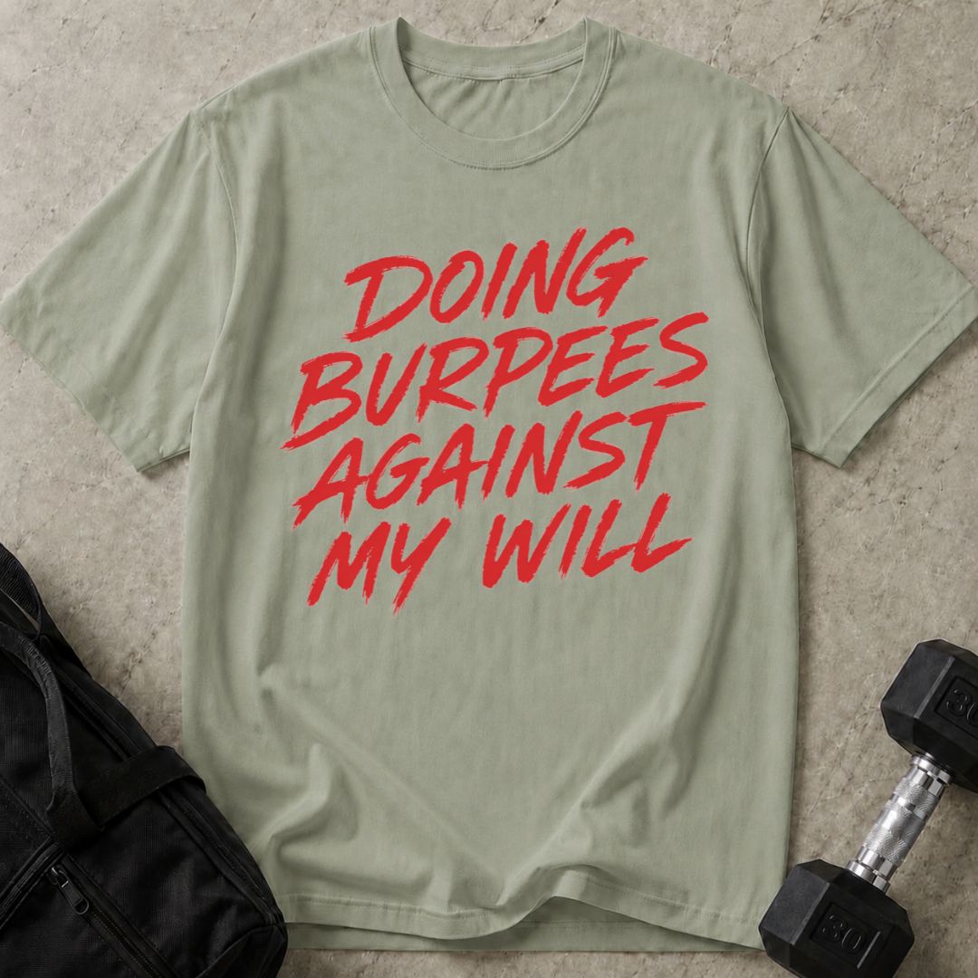 Doing Burpees Against My Will Tee