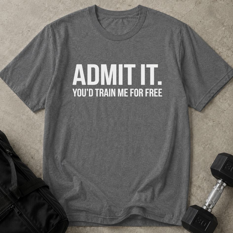 You'd Train Me For Free Tee