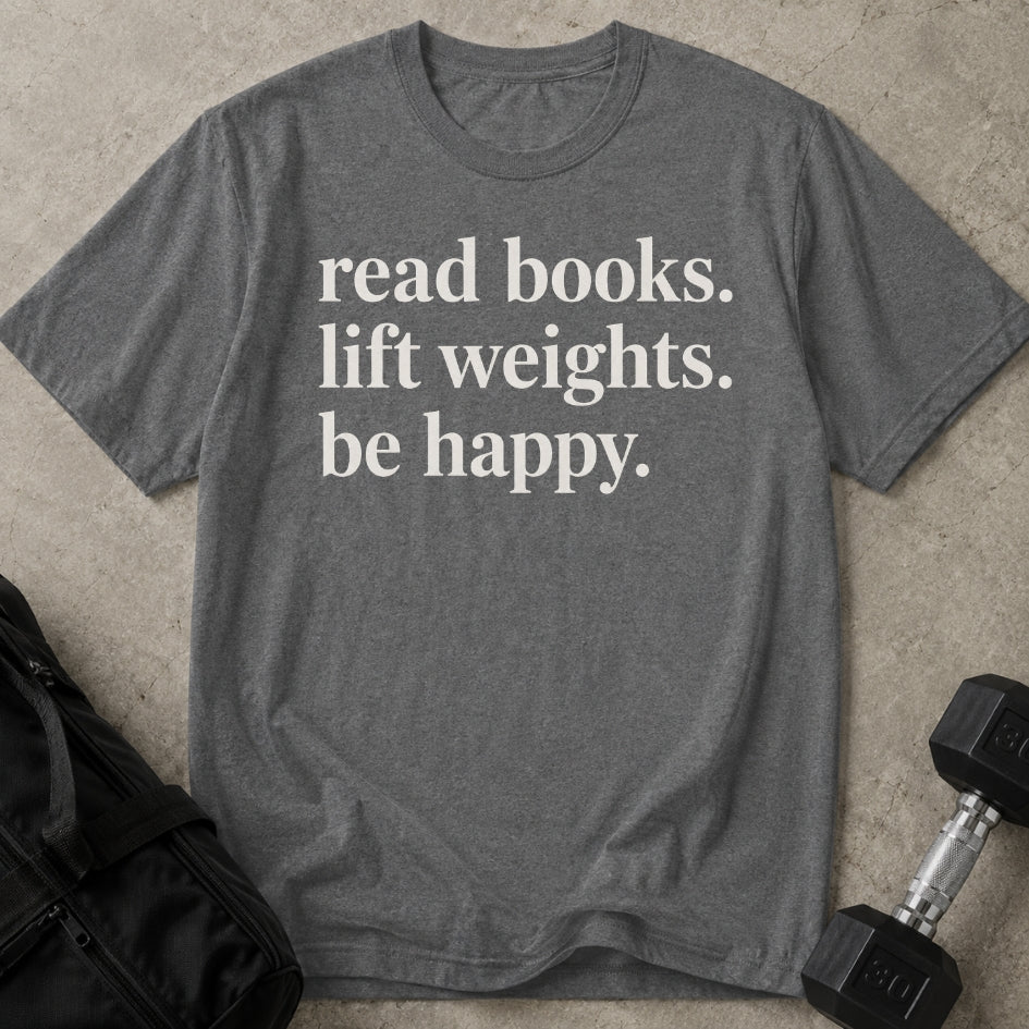 Read Books Lift Weights Be Happy T-shirt