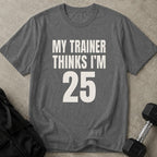 My Trainer Thinks I'm 25 Tee