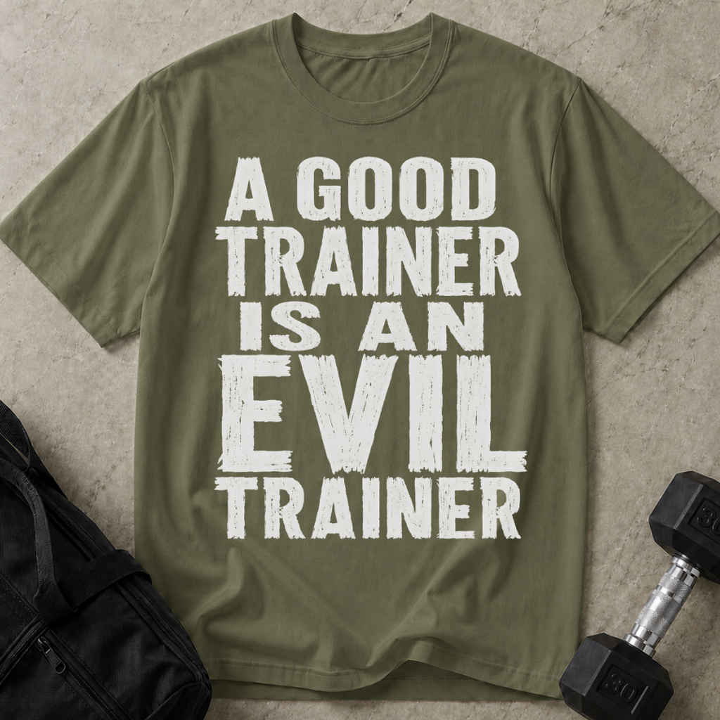A Good Trainer Is An Evil Trainer T-shirt